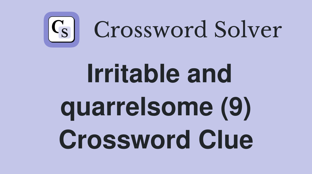 Irritable and quarrelsome (9) Crossword Clue Answers Crossword Solver